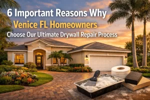 Read more about the article 6 Important Reasons Why Venice FL Homeowners Choose Our Ultimate Drywall Repair Process